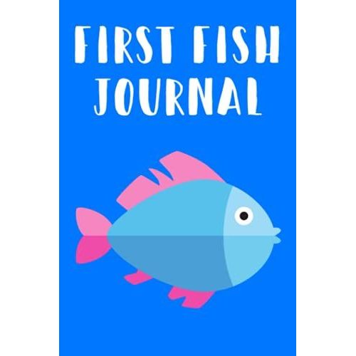 First Fish Journal: Kid-Friendly Aquarium Logging Book, Great For Scheduling & Recording Routine Maintenance, Including Water Chemistry And Fish Health.