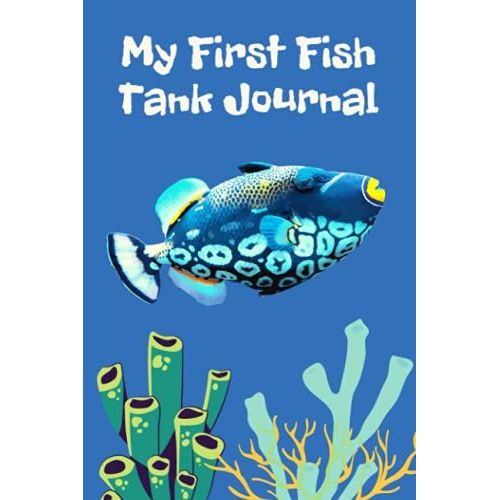 My First Fish Tank Journal: Kid-Friendly Marine Reef Tank Aquarium Hobbyist Record Keeping Book. Log Water Chemistry, Maintenance And Marine Fish Health, Essential For Optimal Breeding Conditions