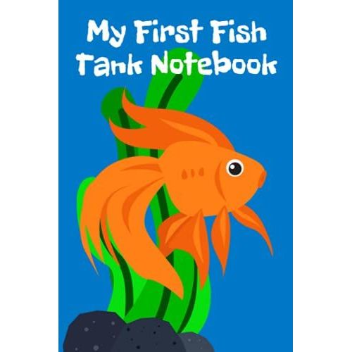 My First Fish Tank Notebook: Kid-Friendly Aquarium Logging Book, Great For Scheduling & Recording Routine Maintenance, Including Water Chemistry And Fish Health.