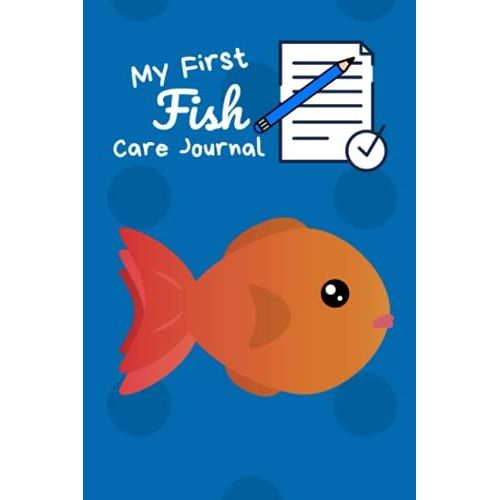 My First Fish Care Journal: Kid-Friendly Compact Customized Aquarium Hobbyist Record Keeping Book. Log Water Chemistry, Maintenance And Fish Health