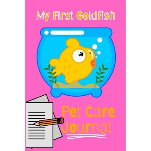 My First Goldfish Pet Care Journal: Ideal Compact Goldfish Tank Maintenance Record Book. Great For Monitoring Water Parameters, Water Change Schedule, And Breeding Conditions