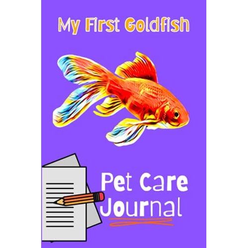 My First Goldfish Pet Care Journal: Ideal Compact Goldfish Tank Maintenance Record Book. Great For Monitoring Water Parameters, Water Change Schedule, And Breeding Conditions