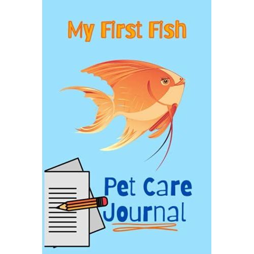 My First Fish Pet Care Journal: Kid-Friendly Compact Customized Aquarium Hobbyist Record Keeping Book. Log Water Chemistry, Maintenance And Fish Health