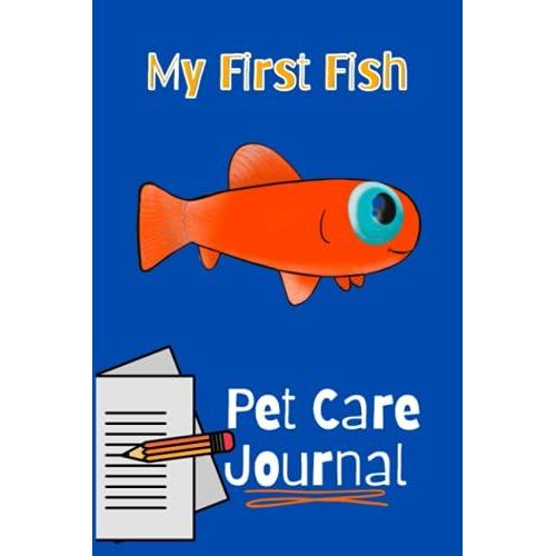 My First Fish Pet Care Journal: Kid-Friendly Compact Customized Aquarium Hobbyist Record Keeping Book. Log Water Chemistry, Maintenance And Fish Health