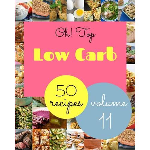 Oh! Top 50 Low Carb Recipes Volume 11: Low Carb Cookbook - Your Best Friend Forever