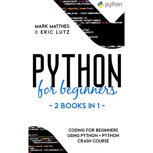 Python For Beginners: 2 Books In 1: Coding For Beginners Using Python + Python Crash Course