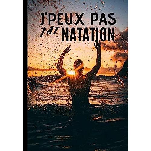 J'peux Pas J'ai Natation: Journal De Notes Pour Passionnã© De Natation - Nage En Piscine - Cadeau Original Et Utile| 100 Pages Au Format 7*10 Pouces