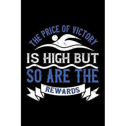 The Price Of Victory Is High But So Are The Rewards: Best Swimming Quote Journal Notebook For Multiple Purpose Like Writing Notes, Plans And Ideas. ... For Swimmer. (Proud Swimmer Journal Notebook)