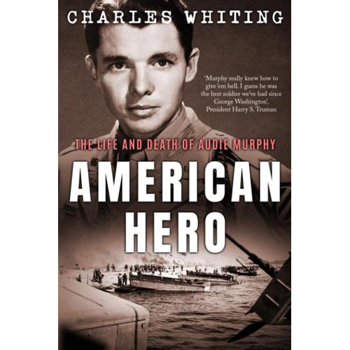 American Hero: The Life And Death Of Audie Murphy (Americans Fighting To Free Europe)
