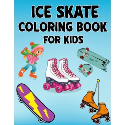 Ice Skate Coloring Book For Kids: Skate Coloring Book, With Skate Board Designs Ice Skating Coloring Pages For Kids And Preschoolers