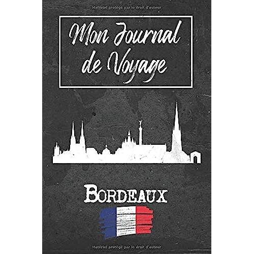 Mon Journal De Voyage Bordeaux: 6x9 Carnet De Voyage I Journal De Voyage Avec Instructions, Checklists Et Bucketlists, Cadeau Parfait Pour Votre Séjour À Bordeaux (France) Et Pour Chaque Voyageur.