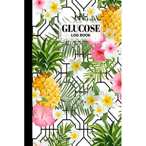 Glucose Log Book: Pinapples And Flowers Cover Glucose Log Book, Your Glucose Monitoring Log - Professional Diabetic Glucose Log Book, 120 Pages, Size 6" X 9" By Hella Scherer