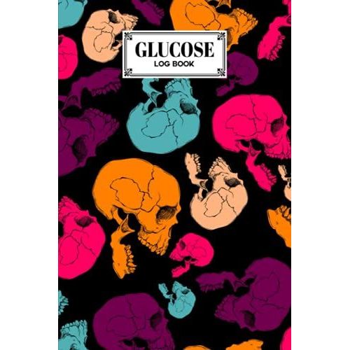 Glucose Log Book: Premium Skull Cover Glucose Log Book, Your Glucose Monitoring Log - Record Blood Sugar Levels (Before & After), 120 Pages, Size 6" X 9" By Lieselotte Vetter