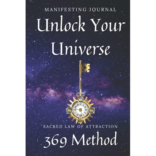 369 Manifesting Journal: Unlock Your Universe: Through The Sacred 369 Method Of Law Attraction, Achieve Abundance, Dreams, Love, Whatever Your Heart And Soul Requires In This Moment In Time.