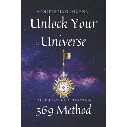 369 Manifesting Journal: Unlock Your Universe: Through The Sacred 369 Method Of Law Attraction, Achieve Abundance, Dreams, Love, Whatever Your Heart And Soul Requires In This Moment In Time.