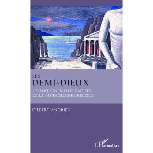 Les Demi-Dieux - Les Enseignements Cachés De La Mythologie Grecque