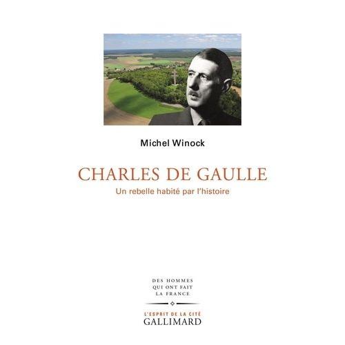 Charles De Gaulle - Un Rebelle Habité Par L?Histoire