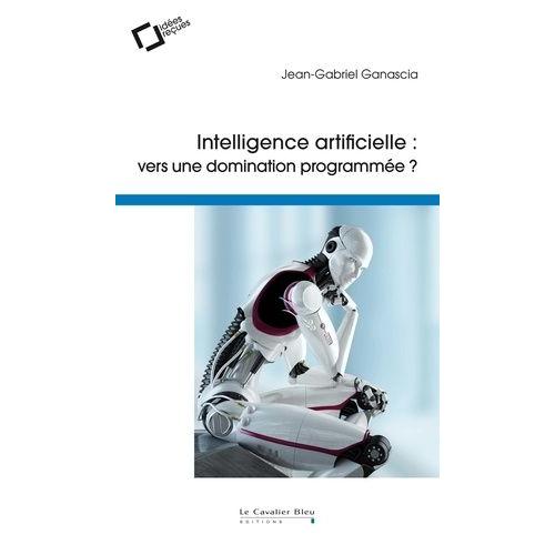Intelligence Artificielle - Vers Une Domination Programmée ?