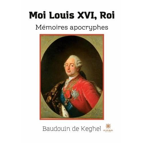 Moi Louis Xvi, Roi - Mémoires Apocryphes