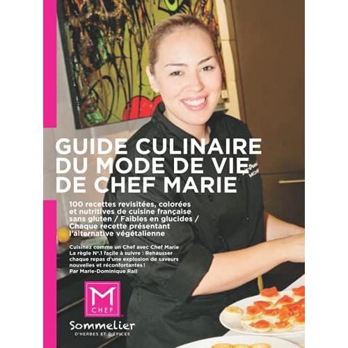 Guide Culinaire Du Mode De Vie De Chef Marie: 10 Recettes Revisitées, Colorées Et Nutritives De Cuisine Française / Sans Gluten Et Faibles En Glucides