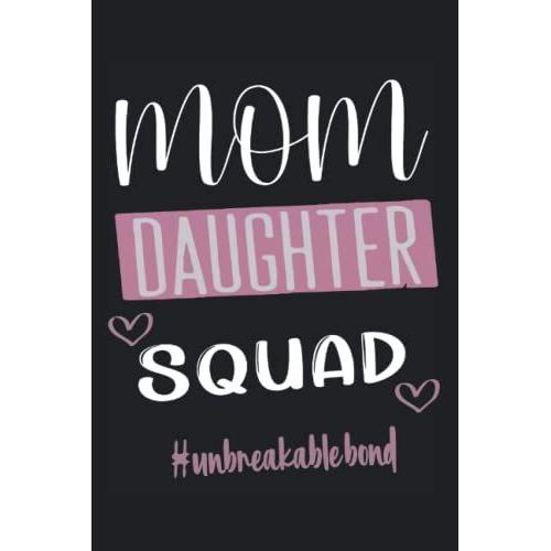 Mom Daughter Squad Unbreakable Bond: Notebook Diary Journal - Best Gift For Mom , Birthday Mom , Mothers Day - 6 X 9 Inches 120 Pages