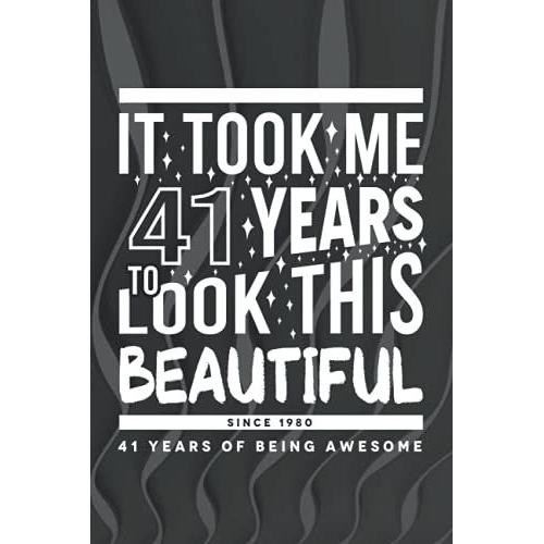 It Took Me 41 Years To Look This Beautiful Since 1980 - 41 Years Of Being Awesome: Birthday Present For 41 Year Old