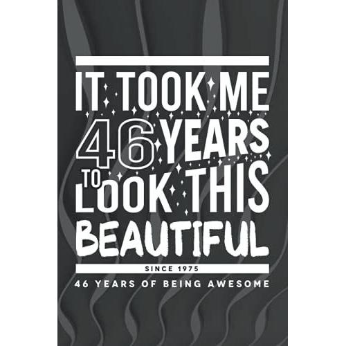 It Took Me 46 Years To Look This Beautiful Since 1975 - 46 Years Of Being Awesome: Birthday Present For 46 Year Old