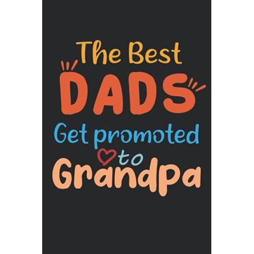 The Best Dads Get Promoted To Grandpa: Best Notebook Fathers ,120 Pages , 6*9 Inches , Fathers Day