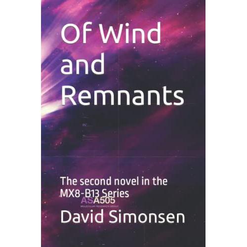 Of Wind And Remnants: The Second Novel In The Mx8-B13 Series