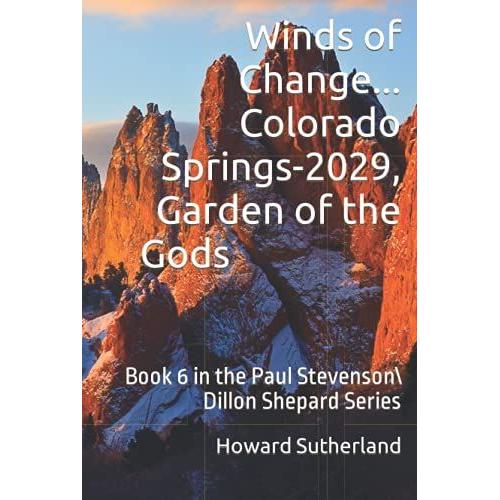 Winds Of Change... Colorado Springs-2029, Garden Of The Gods: Book 6 In The Paul Stevensondillon Shepard Series (Paul Stevenson Series)