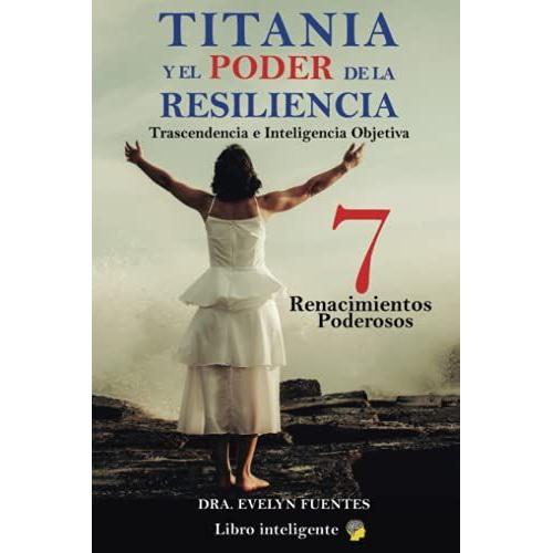 Titania Y El Poder De La Resiliencia: 7 Renacimientos Poderosos