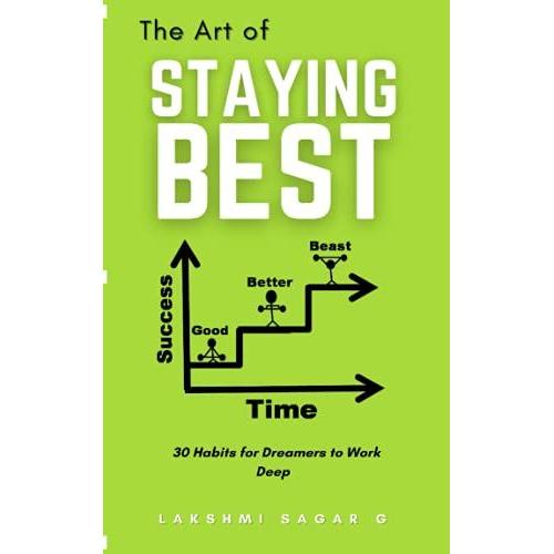 The Art Of Staying Best:-30 Habits For Dreamers To Work Deep: [Motivational Book, Inspirational Book, Self Help Book, Personal Development Book]