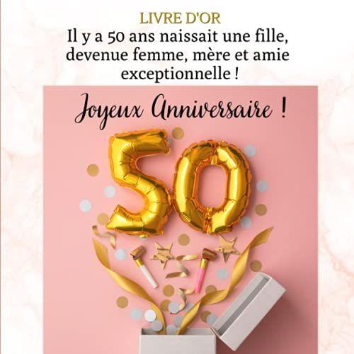 Livre D'or : Il Y A 50 Ans Naissait Une Fille Devenue Femme, Mère Et Amie Exceptionnelle. Joyeux Anniversaire !: Idée Cadeau Pour Changer De La Carte ... Coller Des Photos, Raconter Des Souvenirs.