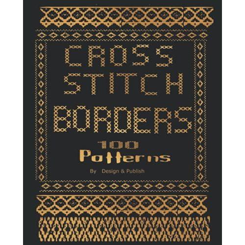 Cross Stitch Borders: 100 Border Patterns For Embroiders