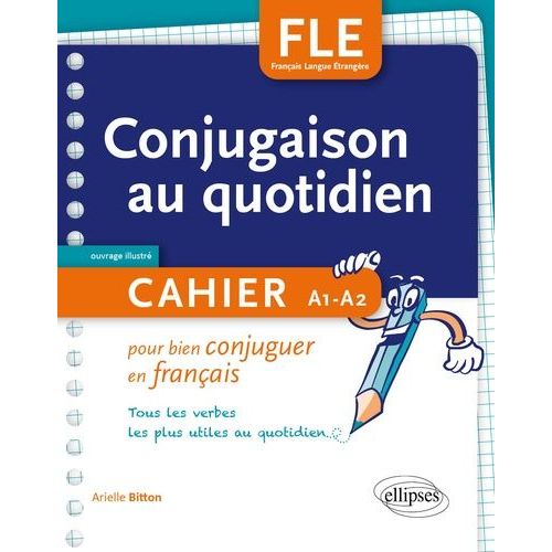 Conjugaison Au Quotidien - Cahier Pour Bien Conjuguer En Français - Tous Les Verbes Les Plus Utiles Au Quotidien