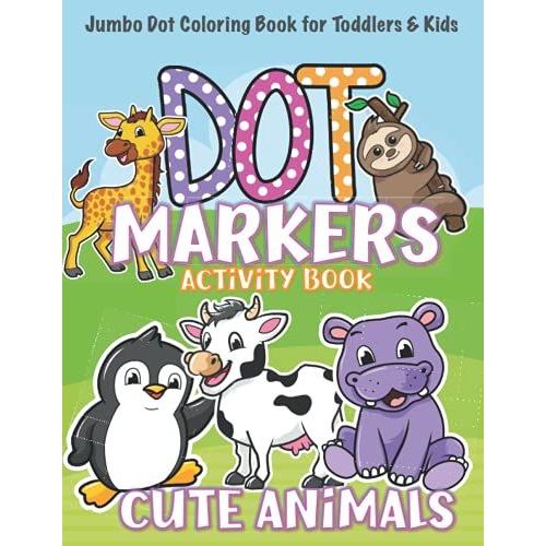 Dot Markers Activity Book: Cute Animals Jumbo Dot Coloring Book For Toddlers & Kids: Big Guided Dots For Little Hands
