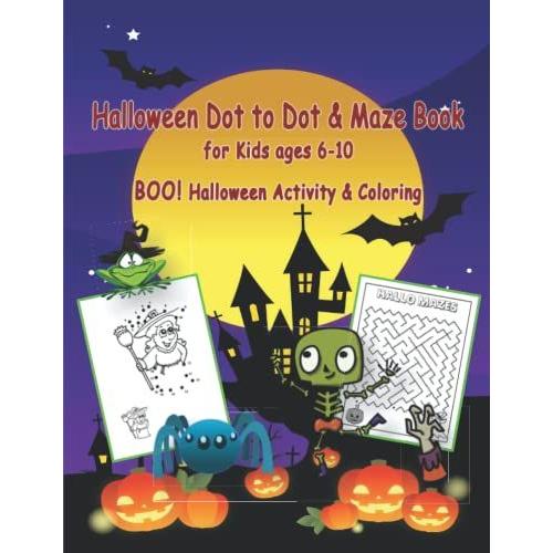 Halloween Dot To Dot & Maze Book For Kids Ages 6-10: Boo! Halloween Activity & Coloring