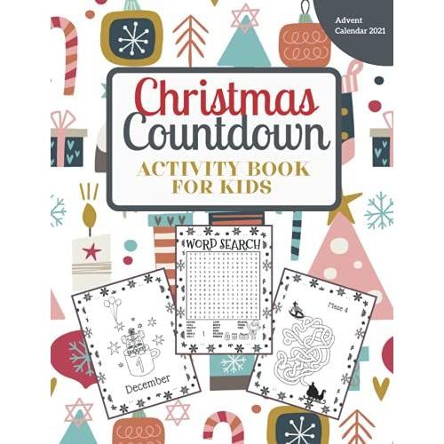 Christmas Countdown Activity Book For Kids: Advent Calendar 2021: Coloring Pages, Mazes, Word Searches, Connect The Dots And More!