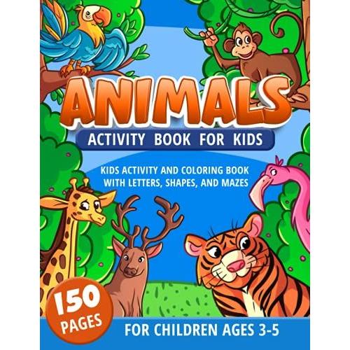 Animals Activity Book For Kids: Crafts, Games, And Worksheets For Children Ages 3-5 (Kids Activity And Coloring Book With Letters, Shapes, And Mazes)
