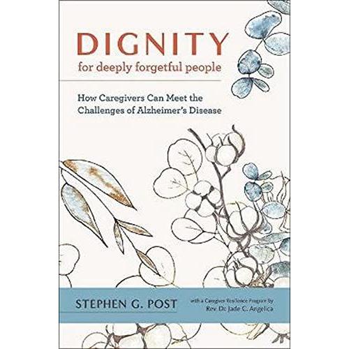Dignity For Deeply Forgetful People: How Caregivers Can Meet The Challenges Of Alzheimer's Disease