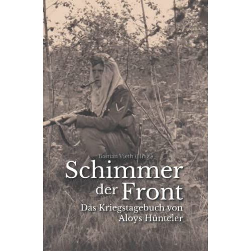 Schimmer Der Front: Das Kriegstagebuch Von Aloys Hünteler
