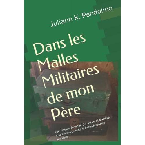 Dans Les Malles Militaires De Mon Père: Une Histoire De Fuites, D'évasions Et D'amitiés Inattendues Pendant La Seconde Guerre Mondiale