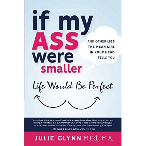 If My Ass Were Smaller Life Would Be Perfect And Other Lies The Mean Girl In Your Head Tells You