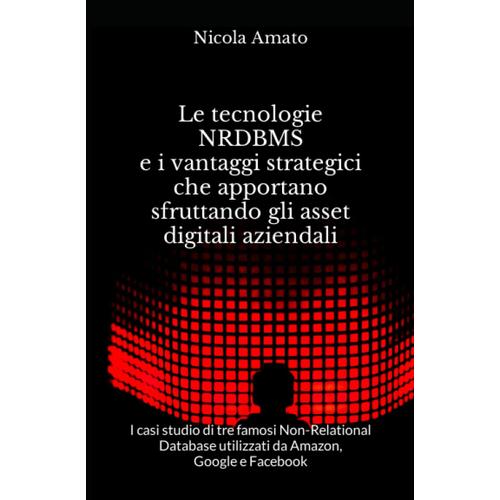 Le Tecnologie Nrdbms E I Vantaggi Strategici Che Apportano Sfruttando Gli Asset Digitali Aziendali: I Casi Studio Di Tre Famosi Non-Relational Database Utilizzati Da Amazon, Google E Facebook