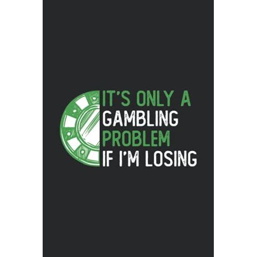 Its Only A Gambling Problem If Im Losing - Casino Gamblers: Wins And Losses Log Book. 6x9 120-Page Journal \ Notebook For Recording Betting Hobby