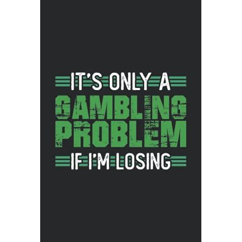 Its Only A Gambling Problem If Im Losing: Wins And Losses Log Book. 6x9 120-Page Journal \ Notebook For Recording Betting Hobby