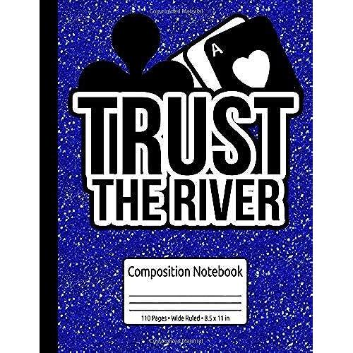 Trust The River Texas Hold'em Casino Online Poker Composition Notebook 110 Pages Wide Ruled 8.5 X 11 In: Poker Journal Poker Strategy Diary