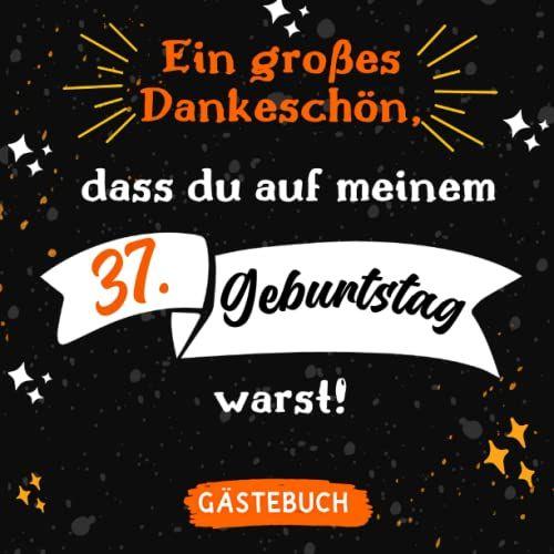 Ein Großes Dankeschön, Dass Du Auf Meinem 37. Geburtstag Warst: Gästebuch Zum 37. Geburtstag Für Mann Oder Frau I 120 Seiten Für 60 Geschriebene ... Dekoration Für Geburtstagsfeier