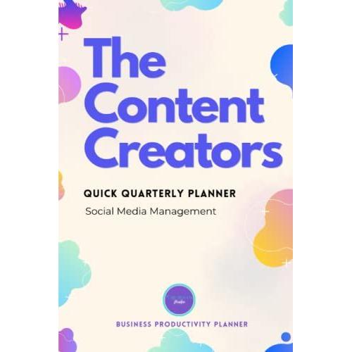 The Content Creators, Quick Quarterly Planner And Guide: Ideal For Social Media Managers, Small Business Owners, Freelancers, Influencers,: Better ... - Printed In Color (Business Productivity)