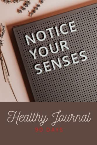 Notice Your Senses 90 Days Healthy Journal: A Daily Food And Exercise, Track For Weight And Body Measurement